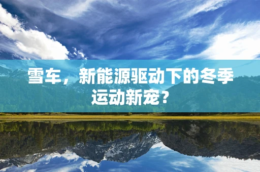 雪车，新能源驱动下的冬季运动新宠？