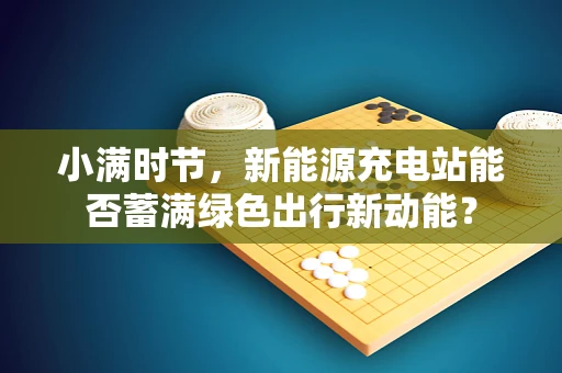 小满时节，新能源充电站能否蓄满绿色出行新动能？