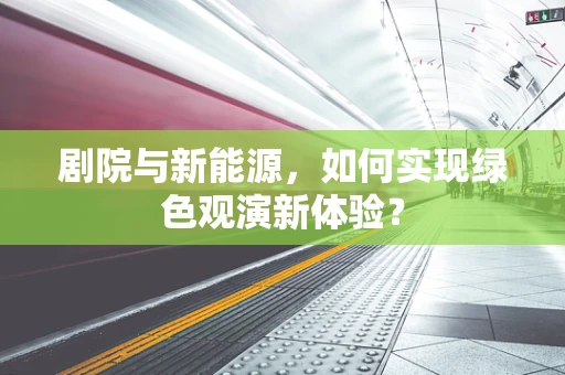 剧院与新能源，如何实现绿色观演新体验？