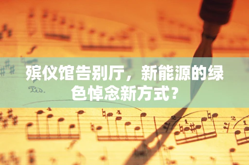 殡仪馆告别厅，新能源的绿色悼念新方式？