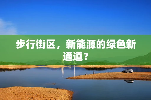 步行街区，新能源的绿色新通道？