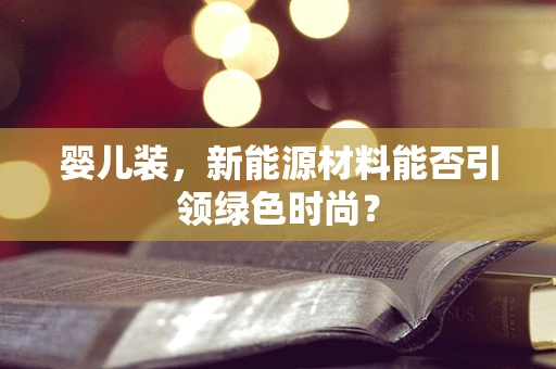 婴儿装，新能源材料能否引领绿色时尚？