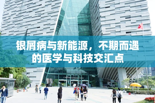 银屑病与新能源，不期而遇的医学与科技交汇点