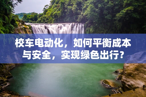 校车电动化，如何平衡成本与安全，实现绿色出行？