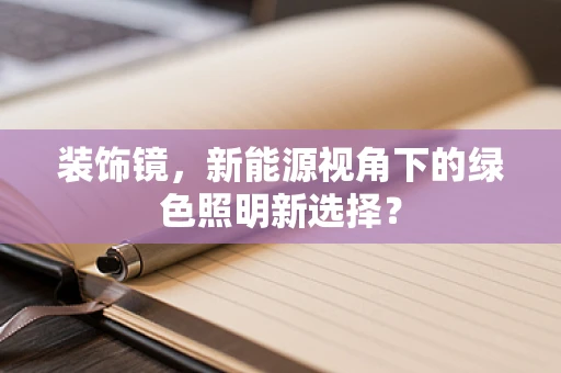 装饰镜，新能源视角下的绿色照明新选择？