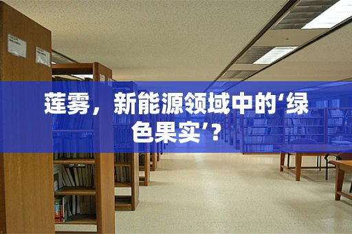 莲雾，新能源领域中的‘绿色果实’？