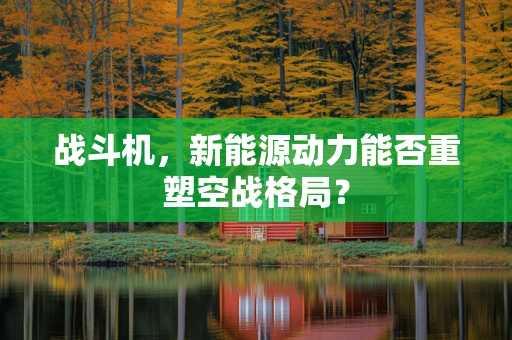 战斗机，新能源动力能否重塑空战格局？