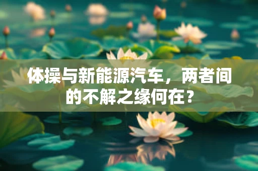 体操与新能源汽车，两者间的不解之缘何在？