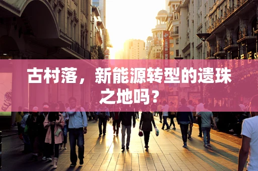 古村落，新能源转型的遗珠之地吗？