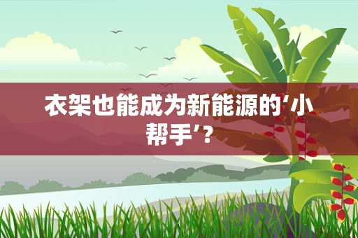 衣架也能成为新能源的‘小帮手’？
