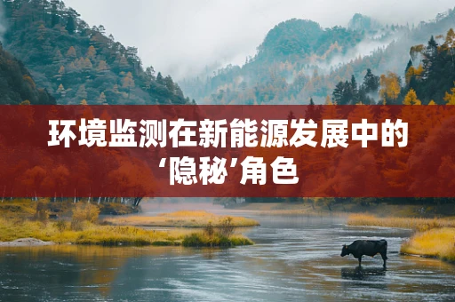 环境监测在新能源发展中的‘隐秘’角色