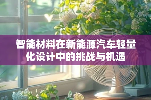 智能材料在新能源汽车轻量化设计中的挑战与机遇