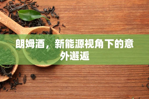 朗姆酒，新能源视角下的意外邂逅