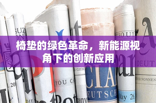 椅垫的绿色革命，新能源视角下的创新应用