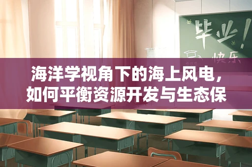 海洋学视角下的海上风电，如何平衡资源开发与生态保护？
