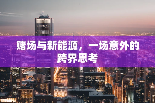 赌场与新能源，一场意外的跨界思考