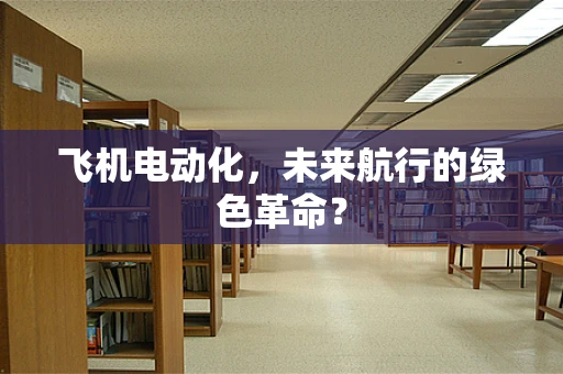 飞机电动化，未来航行的绿色革命？