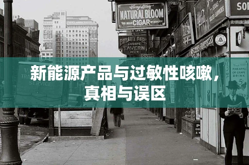 新能源产品与过敏性咳嗽，真相与误区