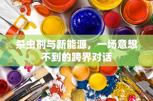 杀虫剂与新能源，一场意想不到的跨界对话
