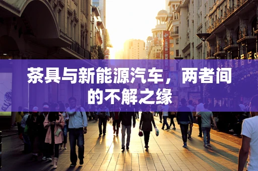 茶具与新能源汽车，两者间的不解之缘