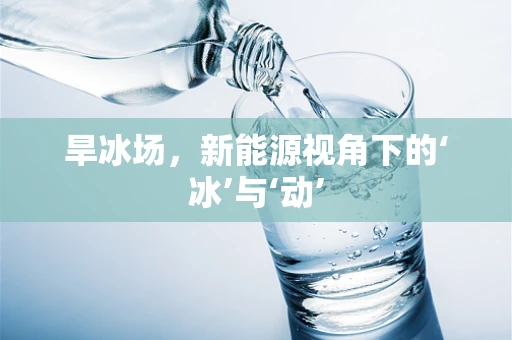 旱冰场，新能源视角下的‘冰’与‘动’