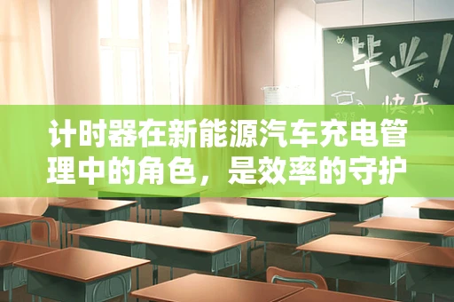 计时器在新能源汽车充电管理中的角色，是效率的守护者还是创新的催化剂？