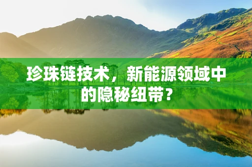 珍珠链技术，新能源领域中的隐秘纽带？