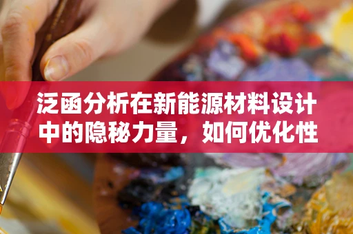 泛函分析在新能源材料设计中的隐秘力量，如何优化性能？