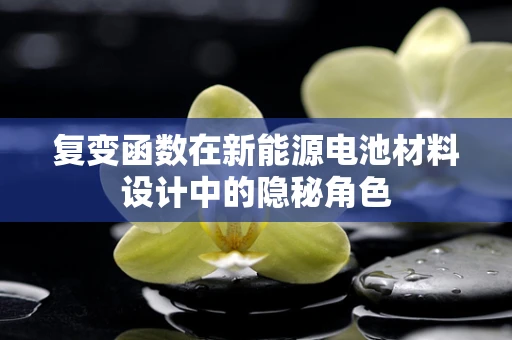 复变函数在新能源电池材料设计中的隐秘角色