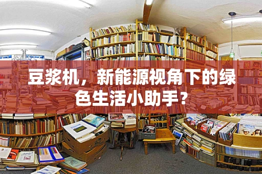 豆浆机，新能源视角下的绿色生活小助手？