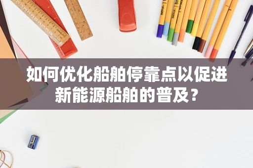 如何优化船舶停靠点以促进新能源船舶的普及？