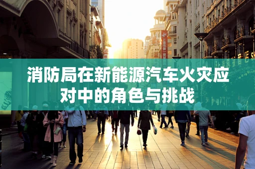 消防局在新能源汽车火灾应对中的角色与挑战