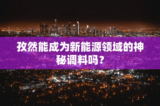 孜然能成为新能源领域的神秘调料吗？