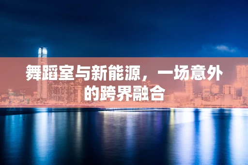 舞蹈室与新能源，一场意外的跨界融合