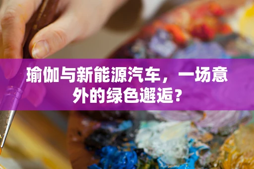 瑜伽与新能源汽车，一场意外的绿色邂逅？