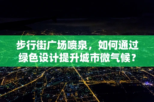 步行街广场喷泉，如何通过绿色设计提升城市微气候？