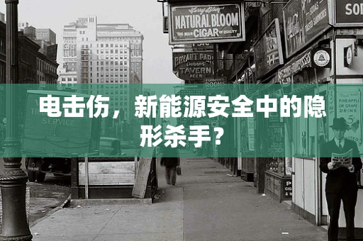 电击伤，新能源安全中的隐形杀手？