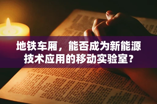 地铁车厢，能否成为新能源技术应用的移动实验室？