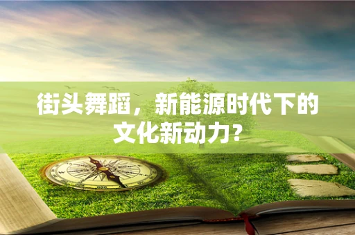 街头舞蹈，新能源时代下的文化新动力？