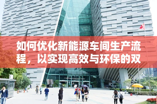 如何优化新能源车间生产流程，以实现高效与环保的双重目标？