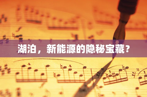 湖泊，新能源的隐秘宝藏？