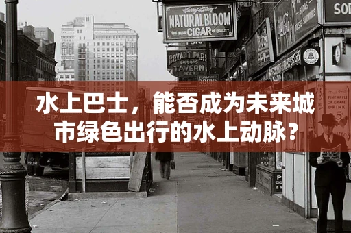 水上巴士，能否成为未来城市绿色出行的水上动脉？