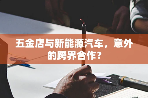 五金店与新能源汽车，意外的跨界合作？