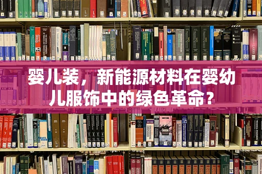 婴儿装，新能源材料在婴幼儿服饰中的绿色革命？