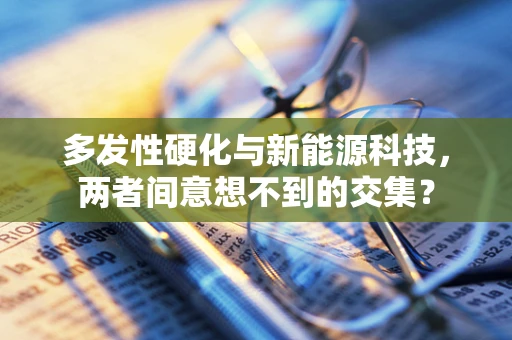 多发性硬化与新能源科技，两者间意想不到的交集？