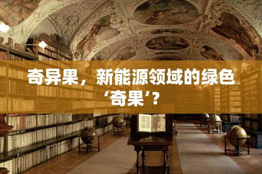 奇异果，新能源领域的绿色‘奇果’？
