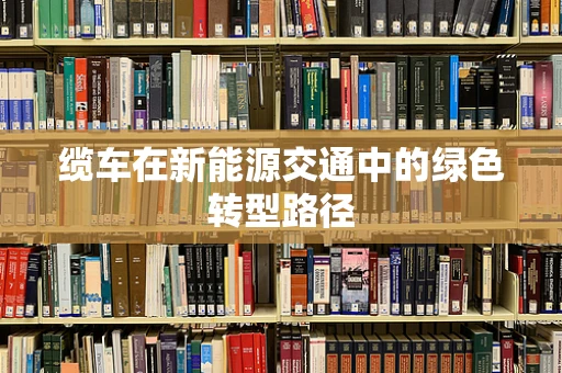 缆车在新能源交通中的绿色转型路径