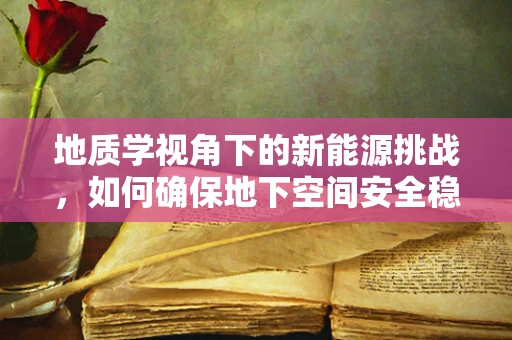 地质学视角下的新能源挑战，如何确保地下空间安全稳定地部署太阳能与风能设施？