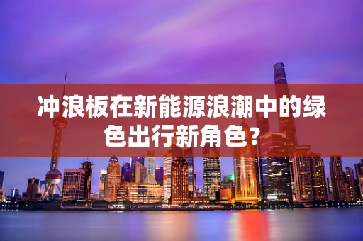 冲浪板在新能源浪潮中的绿色出行新角色？