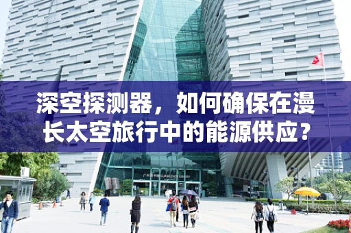 深空探测器，如何确保在漫长太空旅行中的能源供应？